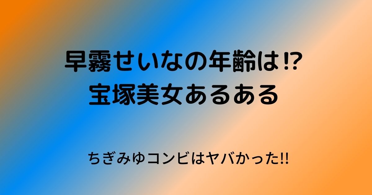 早霧せいなの年齢やプロフィールは ちぎみゆ コンビは凄かった Page A